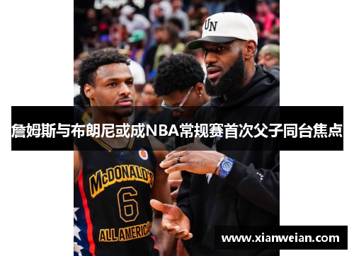 詹姆斯与布朗尼或成NBA常规赛首次父子同台焦点